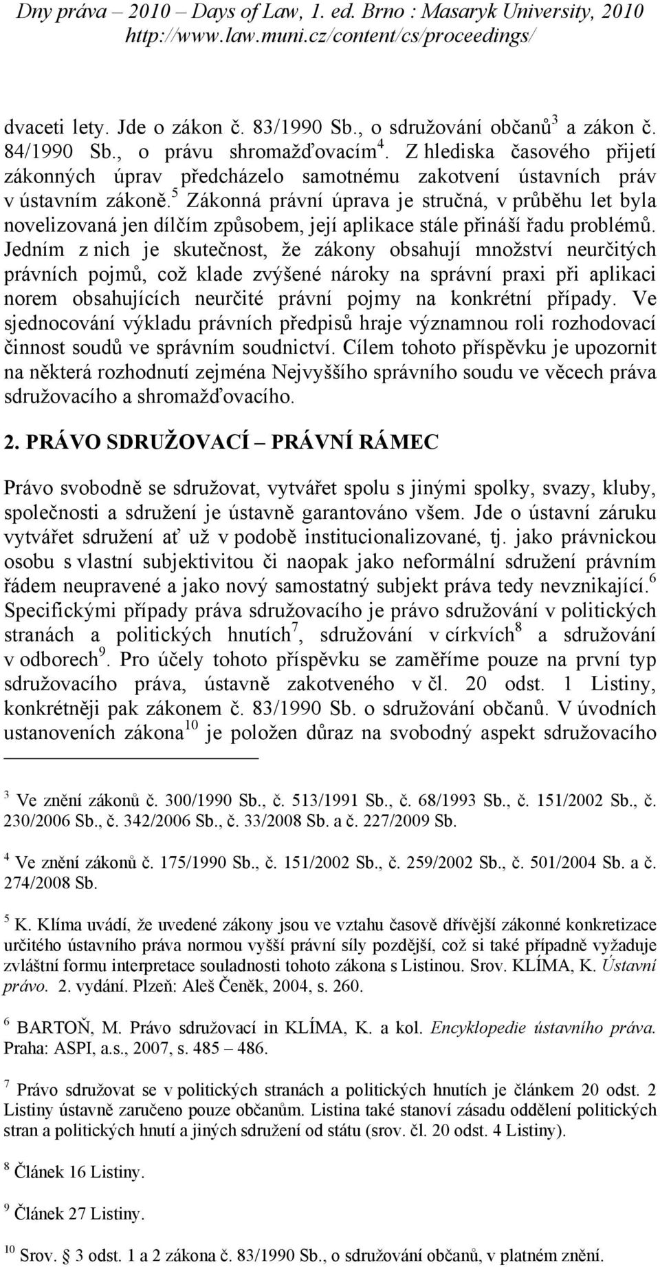 5 Zákonná právní úprava je stručná, v průběhu let byla novelizovaná jen dílčím způsobem, její aplikace stále přináší řadu problémů.