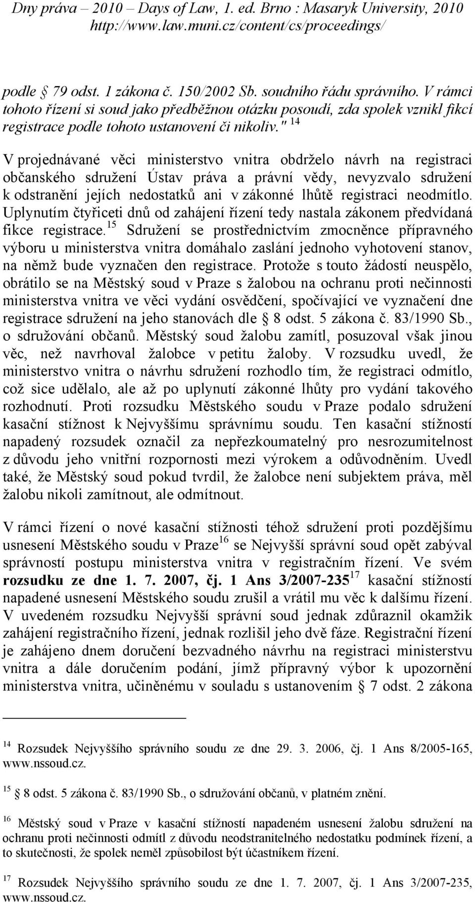 registraci neodmítlo. Uplynutím čtyřiceti dnů od zahájení řízení tedy nastala zákonem předvídaná fikce registrace.