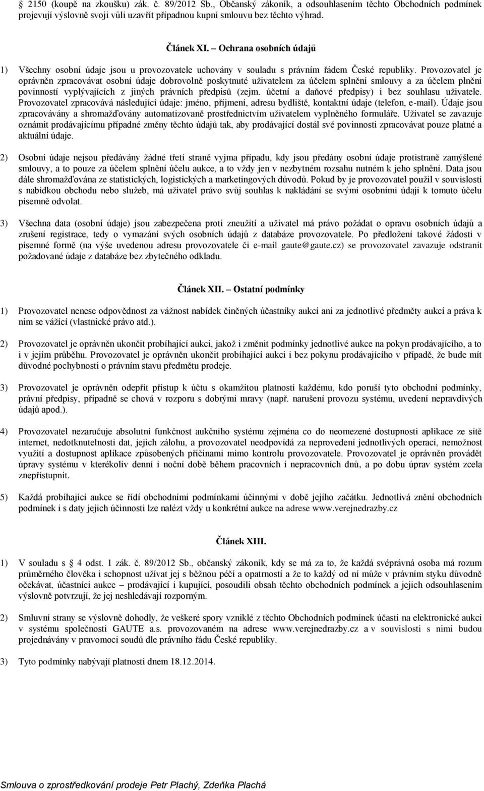 Provozovatel je oprávněn zpracovávat osobní údaje dobrovolně poskytnuté uživatelem za účelem splnění smlouvy a za účelem plnění povinností vyplývajících z jiných právních předpisů (zejm.