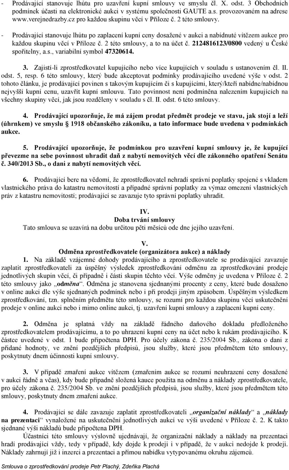 - Prodávající stanovuje lhůtu po zaplacení kupní ceny dosažené v aukci a nabídnuté vítězem aukce pro každou skupinu věcí v Příloze č. 2 této smlouvy, a to na účet č.
