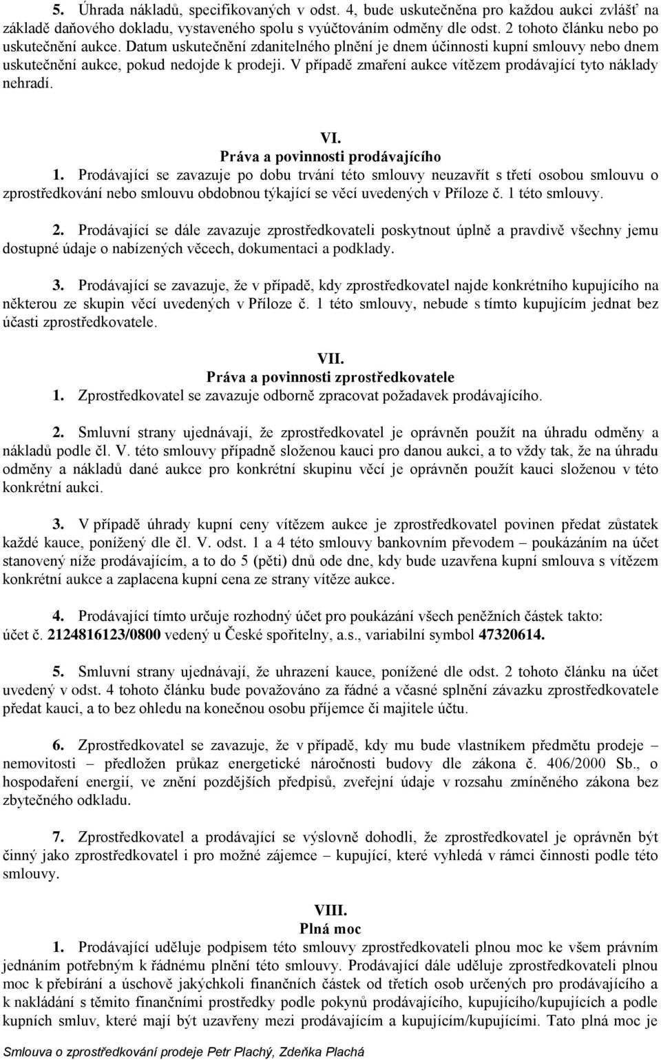 V případě zmaření aukce vítězem prodávající tyto náklady nehradí. VI. Práva a povinnosti prodávajícího 1.