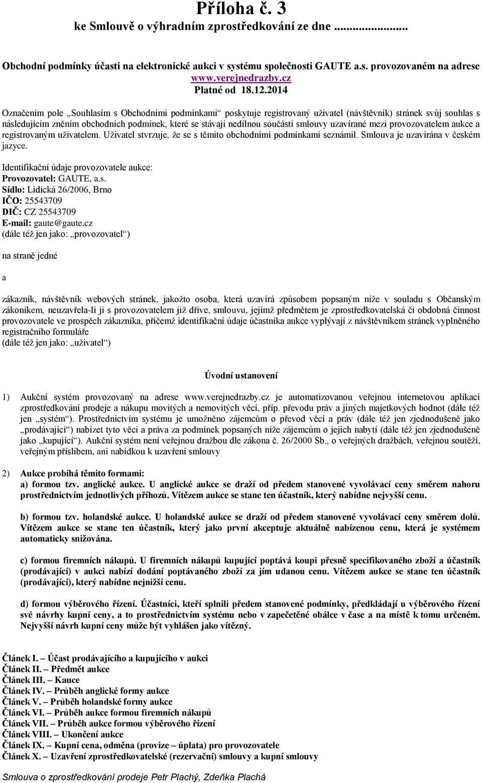 součástí smlouvy uzavírané mezi provozovatelem aukce a registrovaným uživatelem. Uživatel stvrzuje, že se s těmito obchodními podmínkami seznámil. Smlouva je uzavírána v českém jazyce.