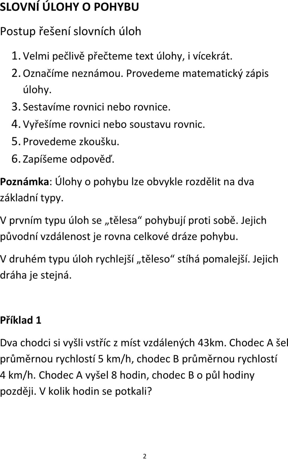 V prvním typu úloh se tělesa pohybují proti sobě. Jejich původní vzdálenost je rovna celkové dráze pohybu. V druhém typu úloh rychlejší těleso stíhá pomalejší. Jejich dráha je stejná.