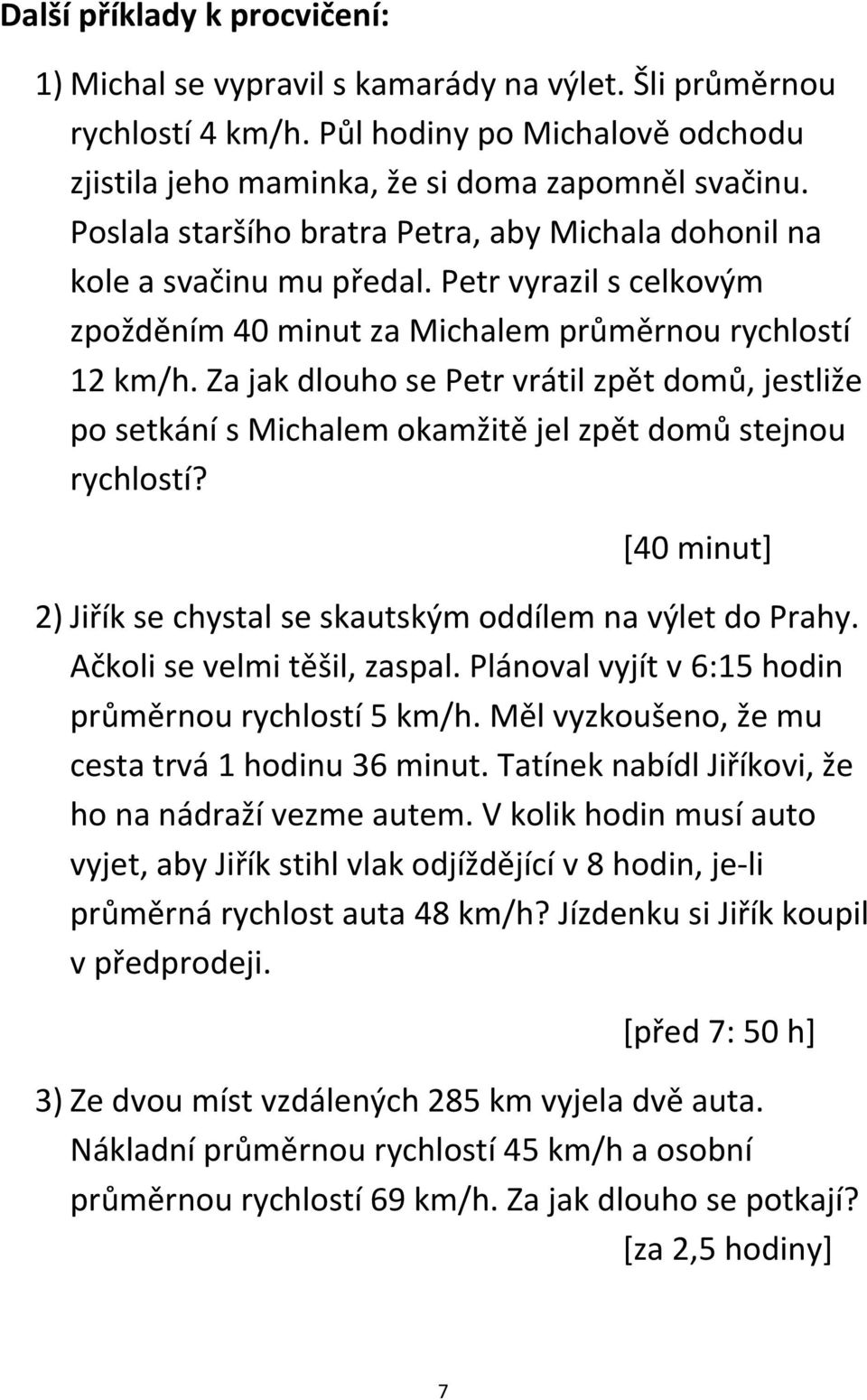 Za jak dlouho se Petr vrátil zpět domů, jestliže po setkání s Michalem okamžitě jel zpět domů stejnou rychlostí? [40 minut] 2) Jiřík se chystal se skautským oddílem na výlet do Prahy.