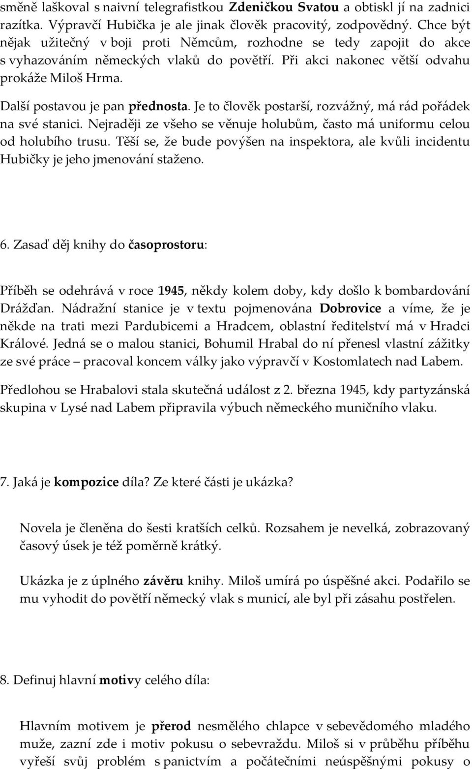 Další postavou je pan přednosta. Je to člověk postarší, rozvážný, má rád pořádek na své stanici. Nejraději ze všeho se věnuje holubům, často má uniformu celou od holubího trusu.