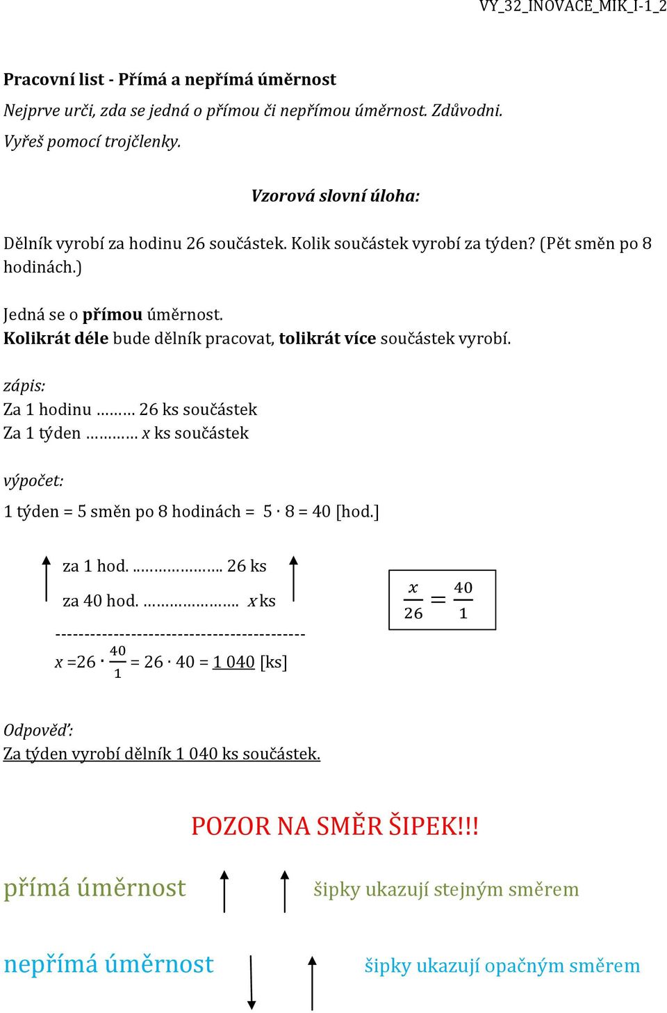 Kolikrát déle bude dělník pracovat, tolikrát více součástek vyrobí. zápis: Za 1 hodinu 26 ks součástek Za 1 týden x ks součástek výpočet: 1 týden = 5 směn po 8 hodinách = = 40 [hod.