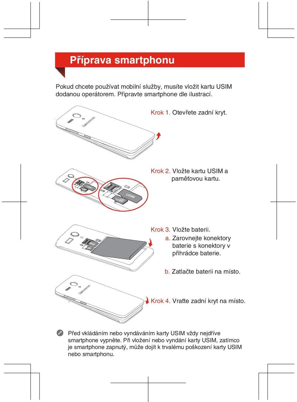 b. Zatlačte baterii na místo. Krok 4. Vraťte zadní kryt na místo. Před vkládáním nebo vyndáváním karty USIM vždy nejdříve smartphone vypněte.