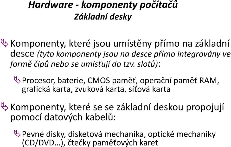 slotů): Procesor, baterie, CMOS paměť, operační paměť RAM, grafická karta, zvuková karta, síťová