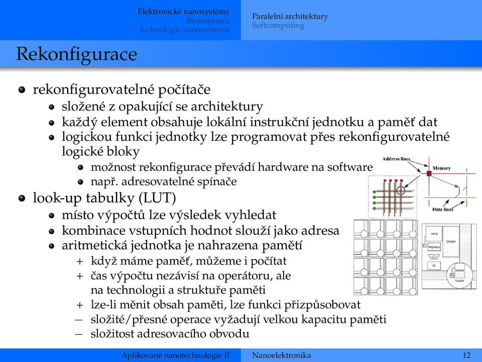 adresovatelné spínače look-up tabulky (LUT) místo výpočtů lze výsledek vyhledat kombinace vstupních hodnot slouží jako adresa aritmetická jednotka je nahrazena pamětí + když máme paměť, můžeme i