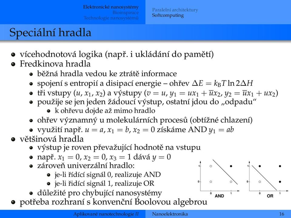 2, y 2 = ux 1 + ux 2 ) použije se jen jeden žádoucí výstup, ostatní jdou do odpadu k ohřevu dojde až mimo hradlo ohřev významný u molekulárních procesů (obtížné chlazení) využití např.