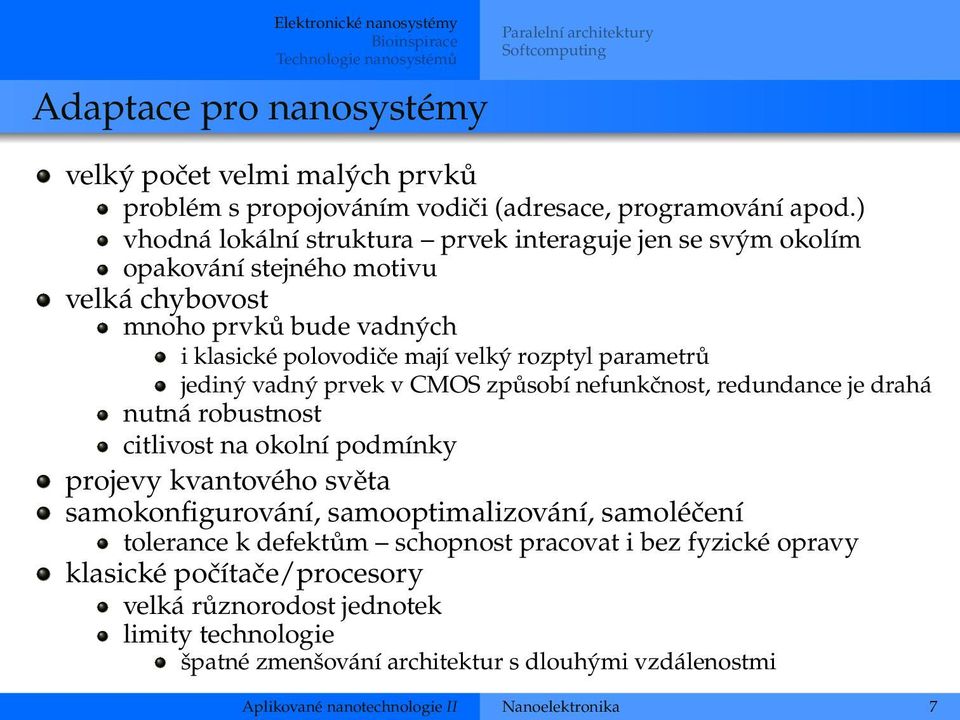 ) vhodná lokální struktura prvek interaguje jen se svým okolím opakování stejného motivu velká chybovost mnoho prvků bude vadných i klasické polovodiče mají velký rozptyl parametrů jediný vadný prvek