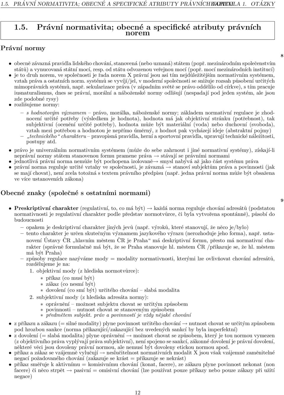 mocí mezinárodních institucí) je to druh norem, ve společnosti je řada norem X právní jsou asi tím nejdůležitějším normativním systémem, vztah práva a ostatních norm.
