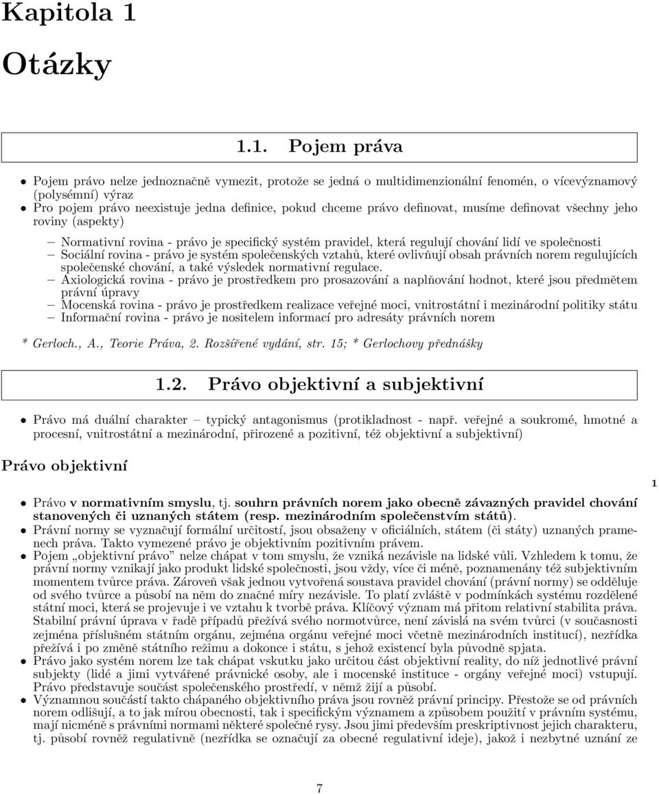 1. Pojem práva Pojem právo nelze jednoznačně vymezit, protože se jedná o multidimenzionální fenomén, o vícevýznamový (polysémní) výraz Pro pojem právo neexistuje jedna definice, pokud chceme právo