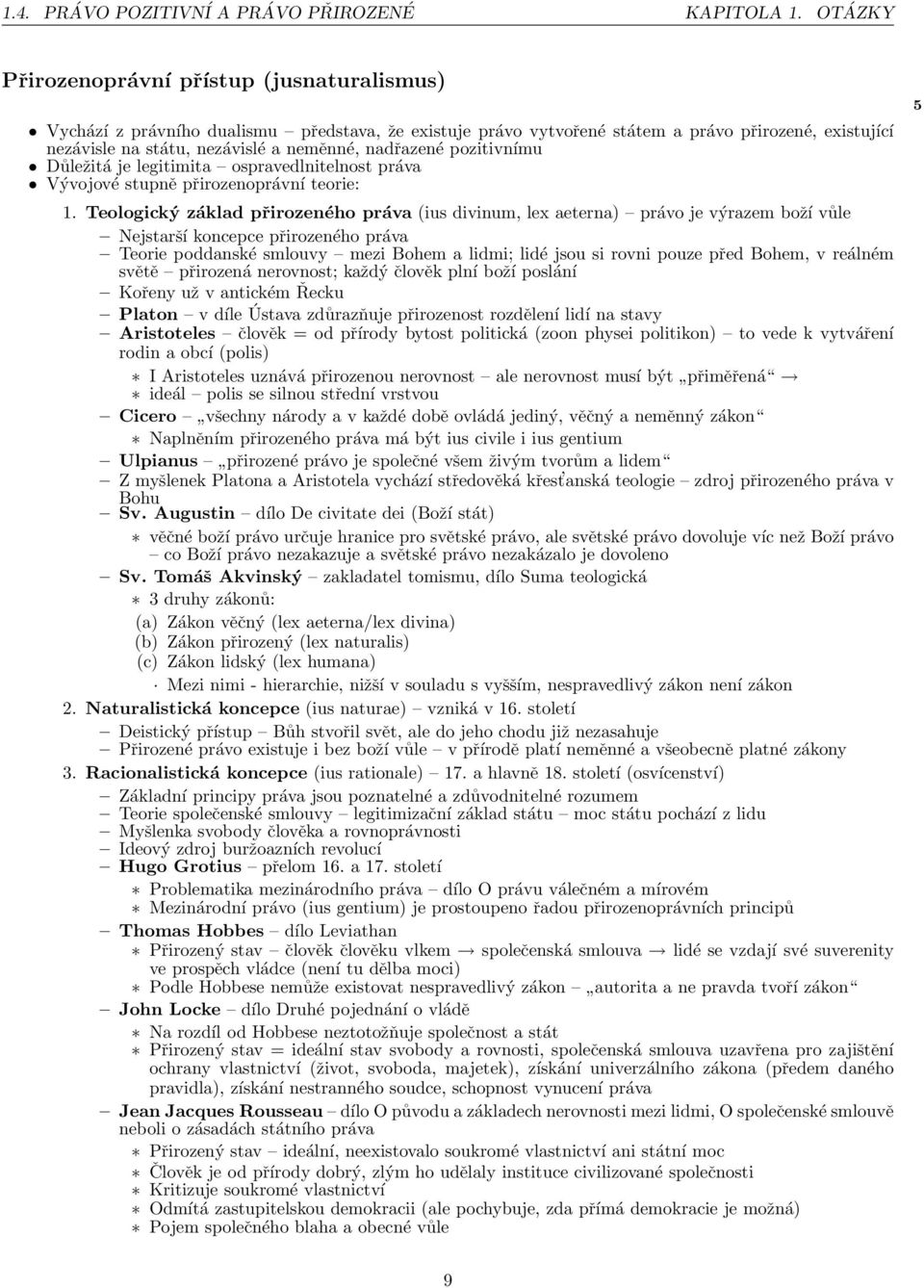 nadřazené pozitivnímu Důležitá je legitimita ospravedlnitelnost práva Vývojové stupně přirozenoprávní teorie: 1.