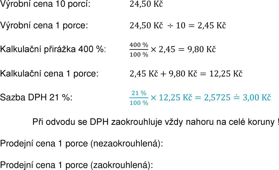 Sazba DPH 21 %: 21 % 12,25 Kč = 2,5725 = 3,00 Kč Při odvodu se DPH zaokrouhluje vždy