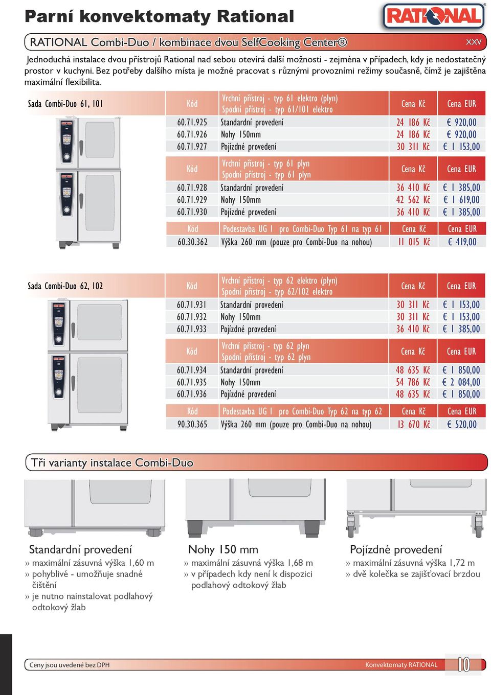 Sada Combi-Duo 61, 101 Kód Vrchní přístroj - typ 61 elektro (plyn) Spodní přístroj - typ 61/101 elektro Cena Kč Cena EUR 60.71.925 Standardní provedení 24 186 Kč 920,00 60.71.926 Nohy 150mm 24 186 Kč 920,00 60.