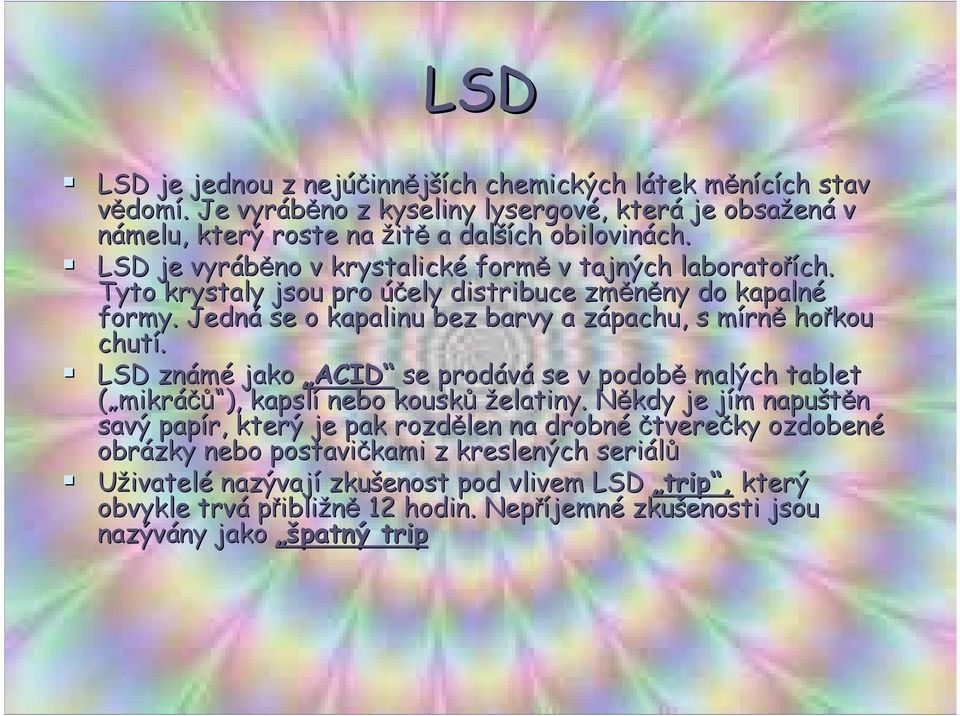 LSD známé jako ACID se prodává se v podobě malých tablet ( mikráčů ), kapslí nebo kousků želatiny.