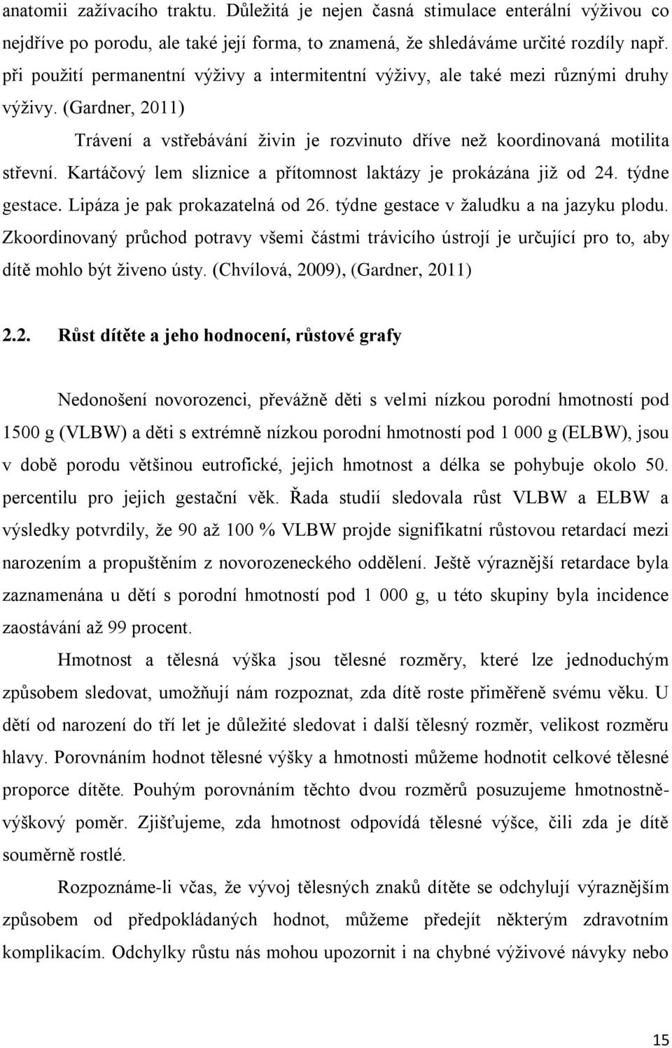 Kartáčový lem sliznice a přítomnost laktázy je prokázána již od 24. týdne gestace. Lipáza je pak prokazatelná od 26. týdne gestace v žaludku a na jazyku plodu.