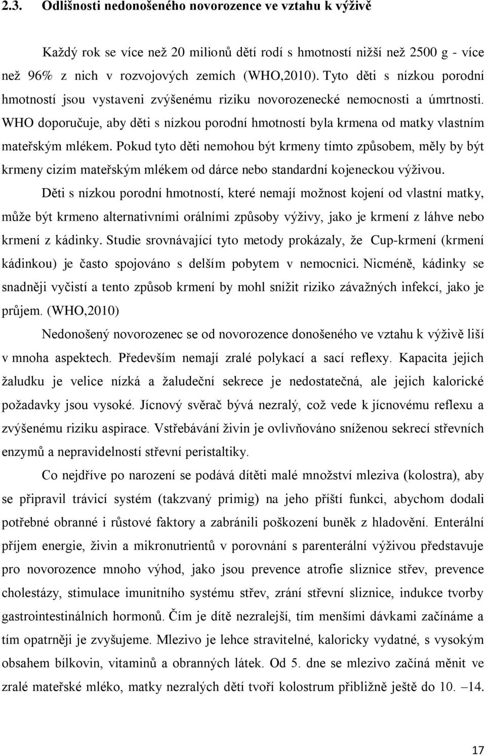 WHO doporučuje, aby děti s nízkou porodní hmotností byla krmena od matky vlastním mateřským mlékem.