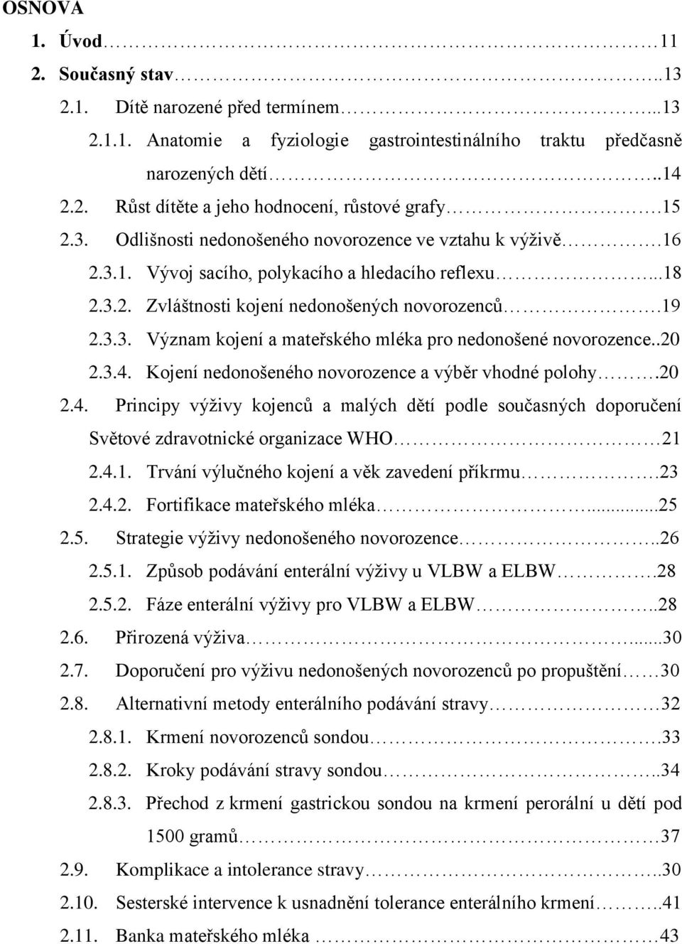 .20 2.3.4. Kojení nedonošeného novorozence a výběr vhodné polohy.20 2.4. Principy výživy kojenců a malých dětí podle současných doporučení Světové zdravotnické organizace WHO 21 