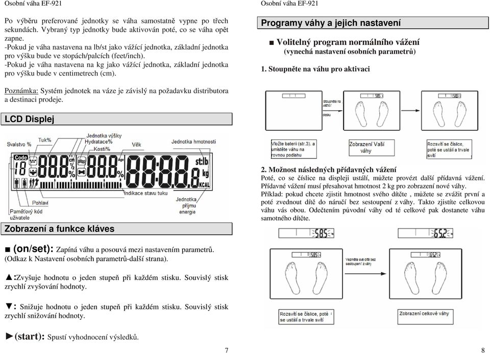 -Pokud je váha nastavena na kg jako vážící jednotka, základní jednotka pro výšku bude v centimetrech (cm).