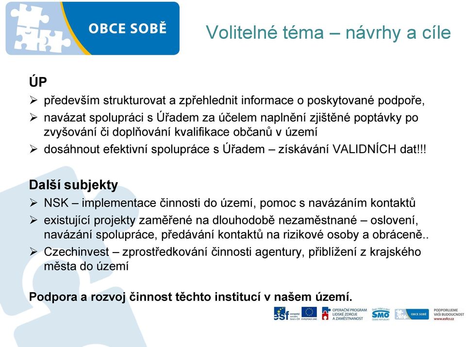 !! Další subjekty NSK implementace činnosti do území, pomoc s navázáním kontaktů existující projekty zaměřené na dlouhodobě nezaměstnané oslovení, navázání