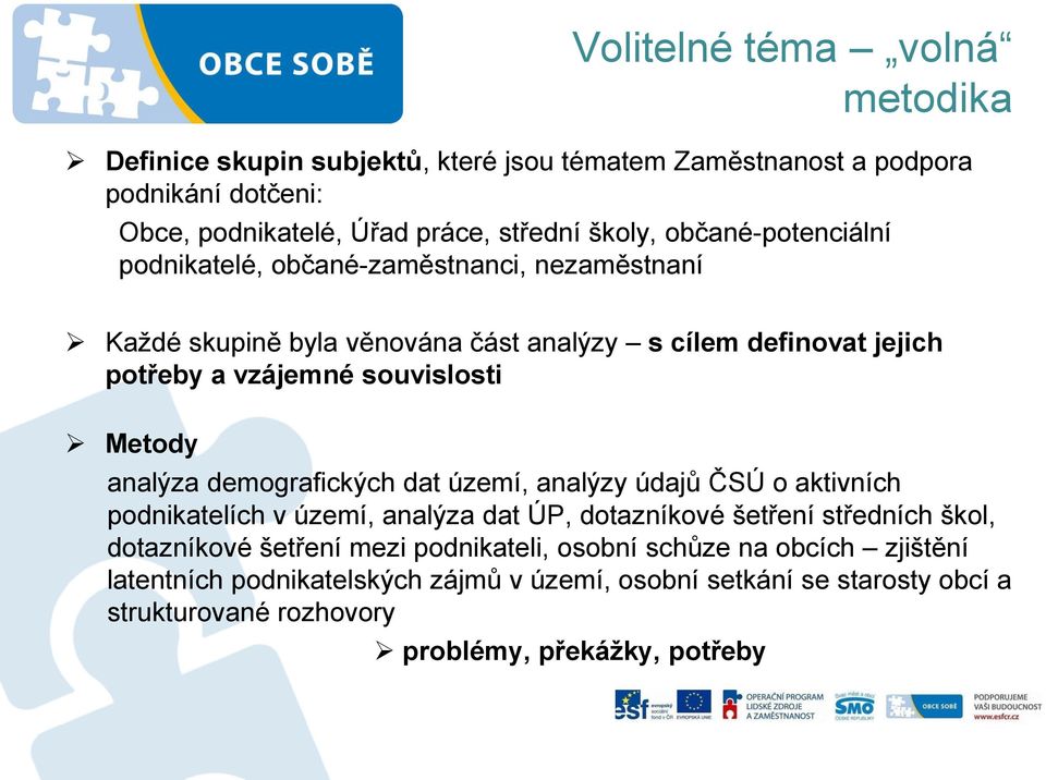 Metody analýza demografických dat území, analýzy údajů ČSÚ o aktivních podnikatelích v území, analýza dat ÚP, dotazníkové šetření středních škol, dotazníkové šetření