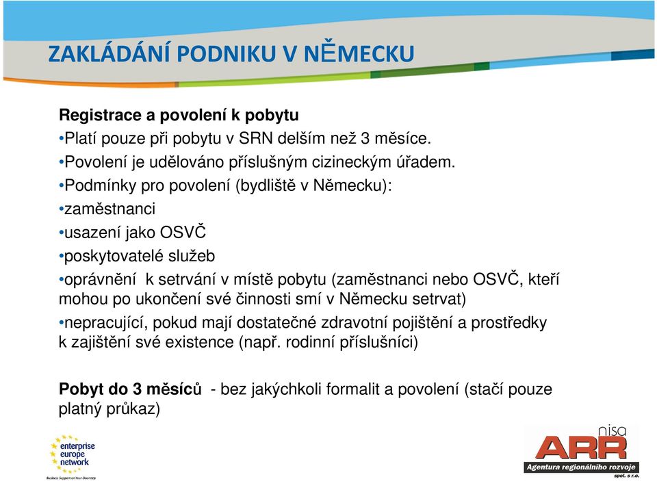 Podmínky pro povolení (bydliště v Německu): zaměstnanci usazení jako OSVČ poskytovatelé služeb oprávnění k setrvání v místě pobytu (zaměstnanci nebo