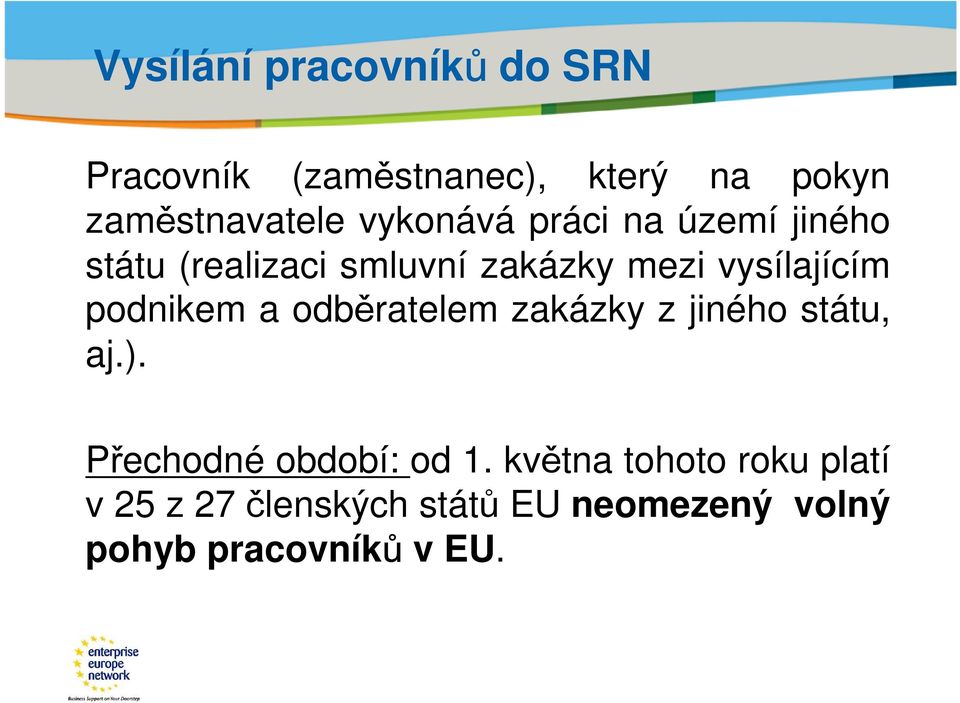 mezi vysílajícím podnikem a odběratelem zakázky z jiného státu, aj.).