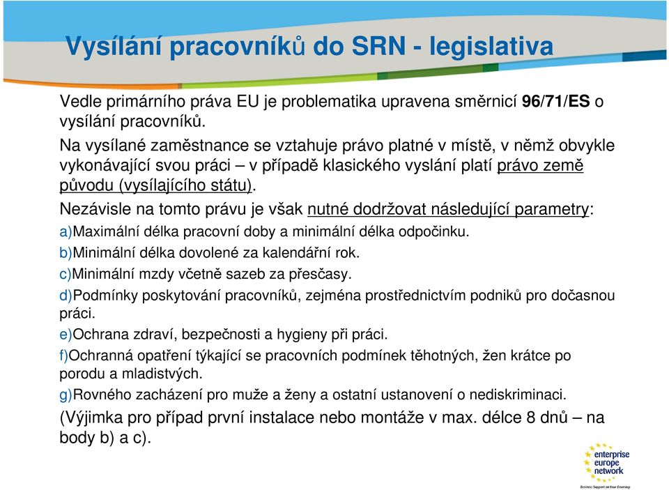 Nezávisle na tomto právu je však nutné dodržovat následující parametry: a)maximální délka pracovní doby a minimální délka odpočinku. b)minimální délka dovolené za kalendářní rok.