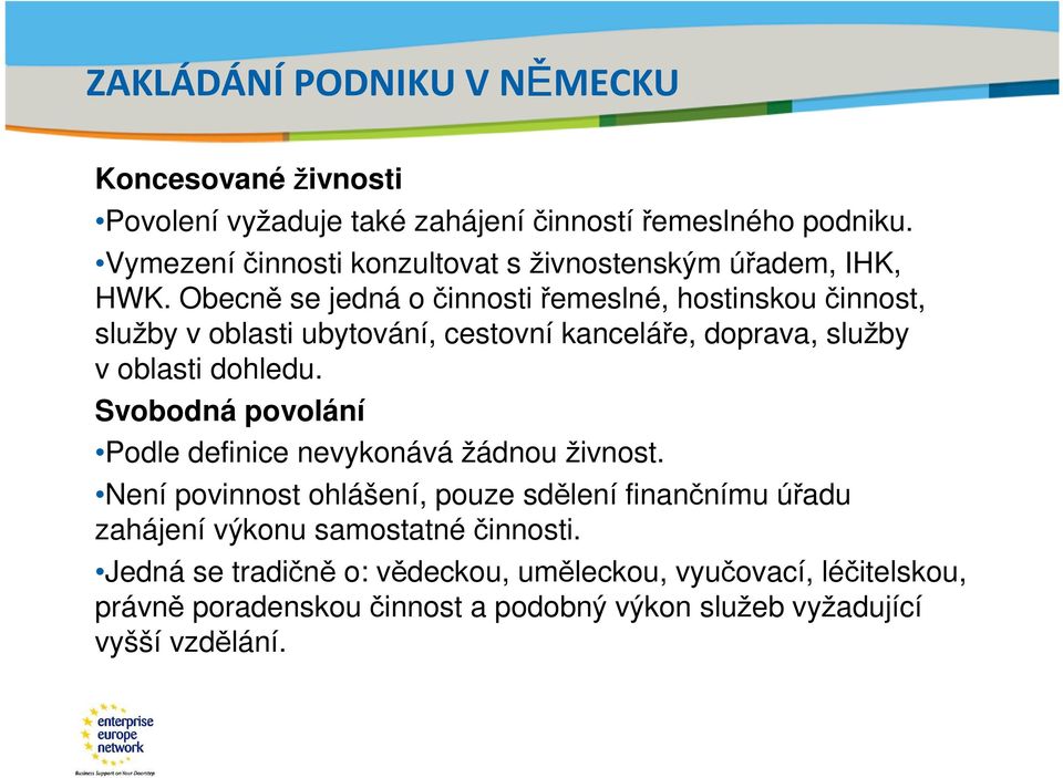 Obecně se jedná o činnosti řemeslné, hostinskou činnost, služby v oblasti ubytování, cestovní kanceláře, doprava, služby v oblasti dohledu.