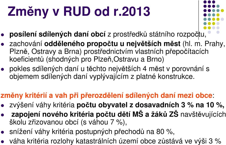 Prahy, Plzně, Ostravy a Brna) prostřednictvím vlastních přepočítacích koeficientů (shodných pro Plzeň,Ostravu a Brno) pokles sdílených daní u těchto největších 4 měst v porovnání s