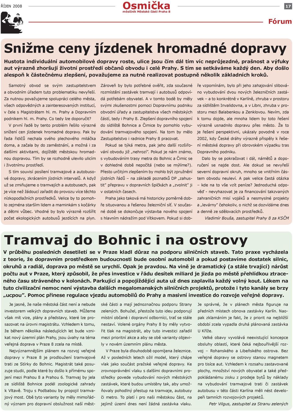 Samotný obvod se svým zastupitelstvem a obvodním úřadem tuto problematiku nevyřeší.