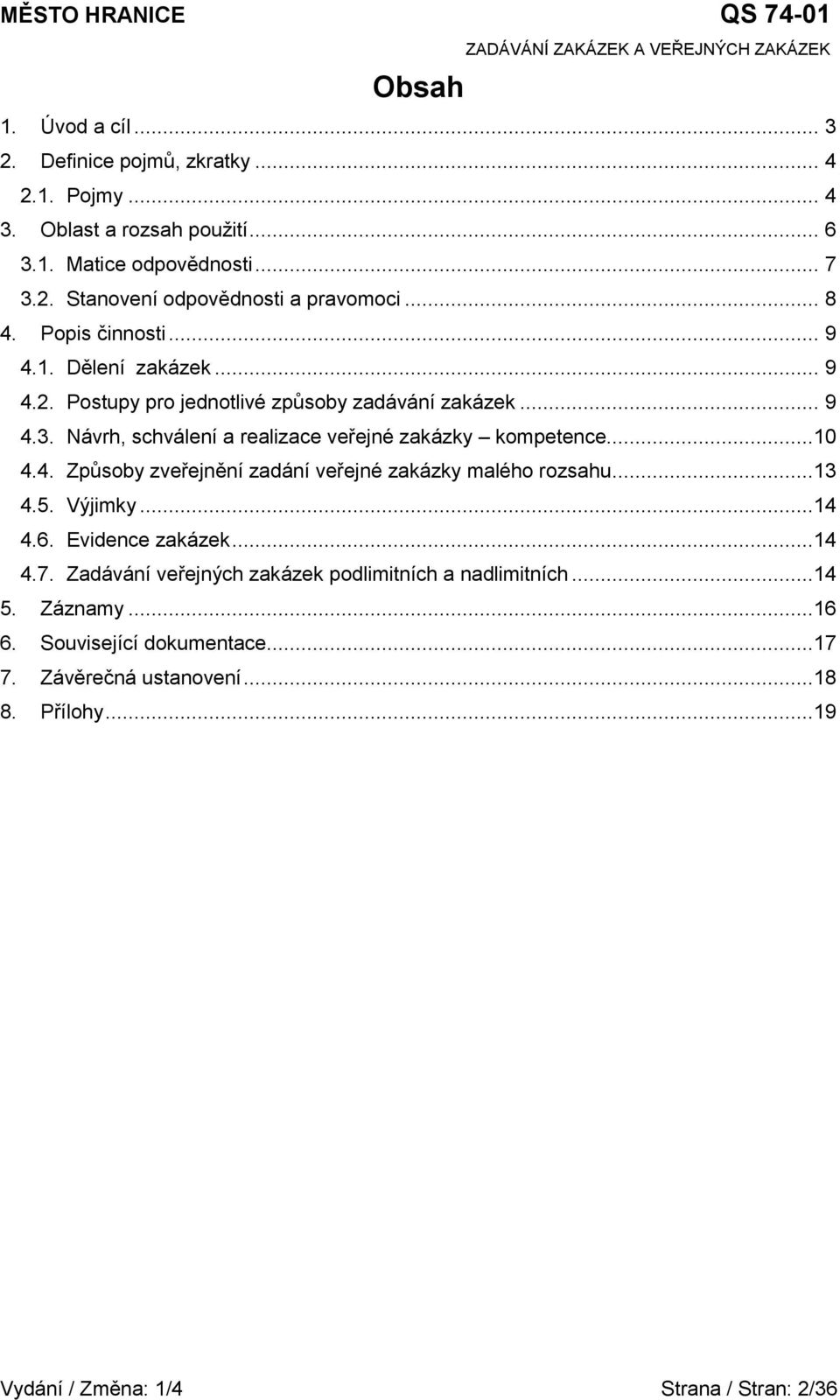 Návrh, schválení a realizace veřejné zakázky kompetence...10 4.4. Způsoby zveřejnění zadání veřejné zakázky malého rozsahu...13 4.5. Výjimky...14 4.6.