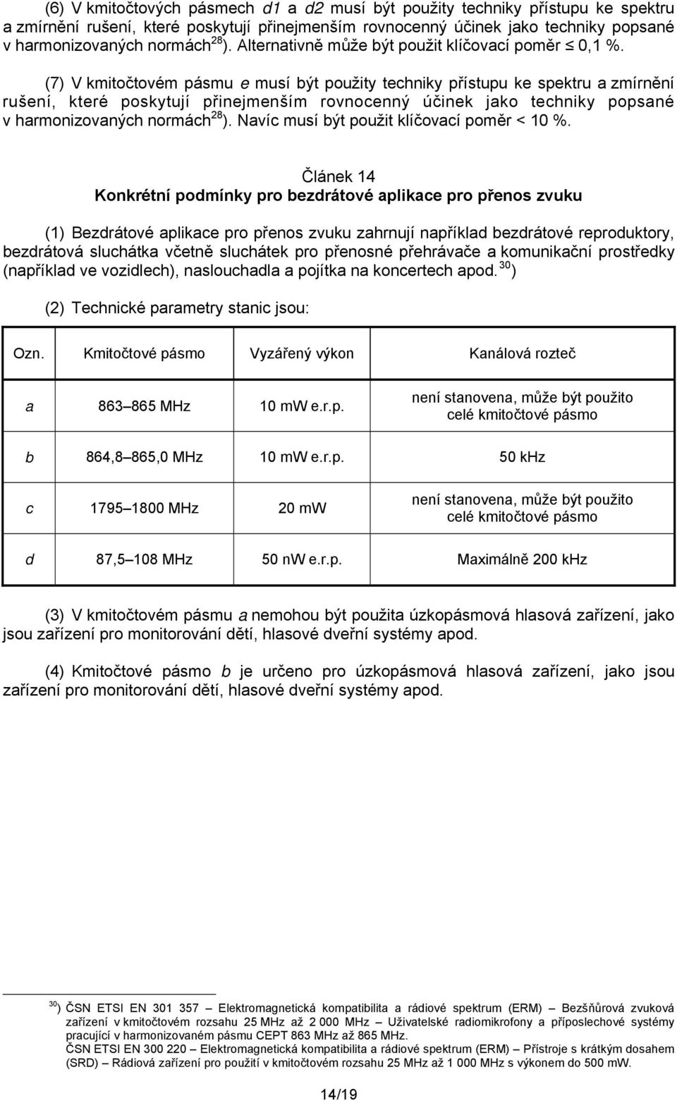 (7) V kmitočtovém pásmu e musí být použity techniky přístupu ke spektru a zmírnění rušení, které poskytují přinejmenším rovnocenný účinek jako techniky popsané v harmonizovaných normách 28 ).