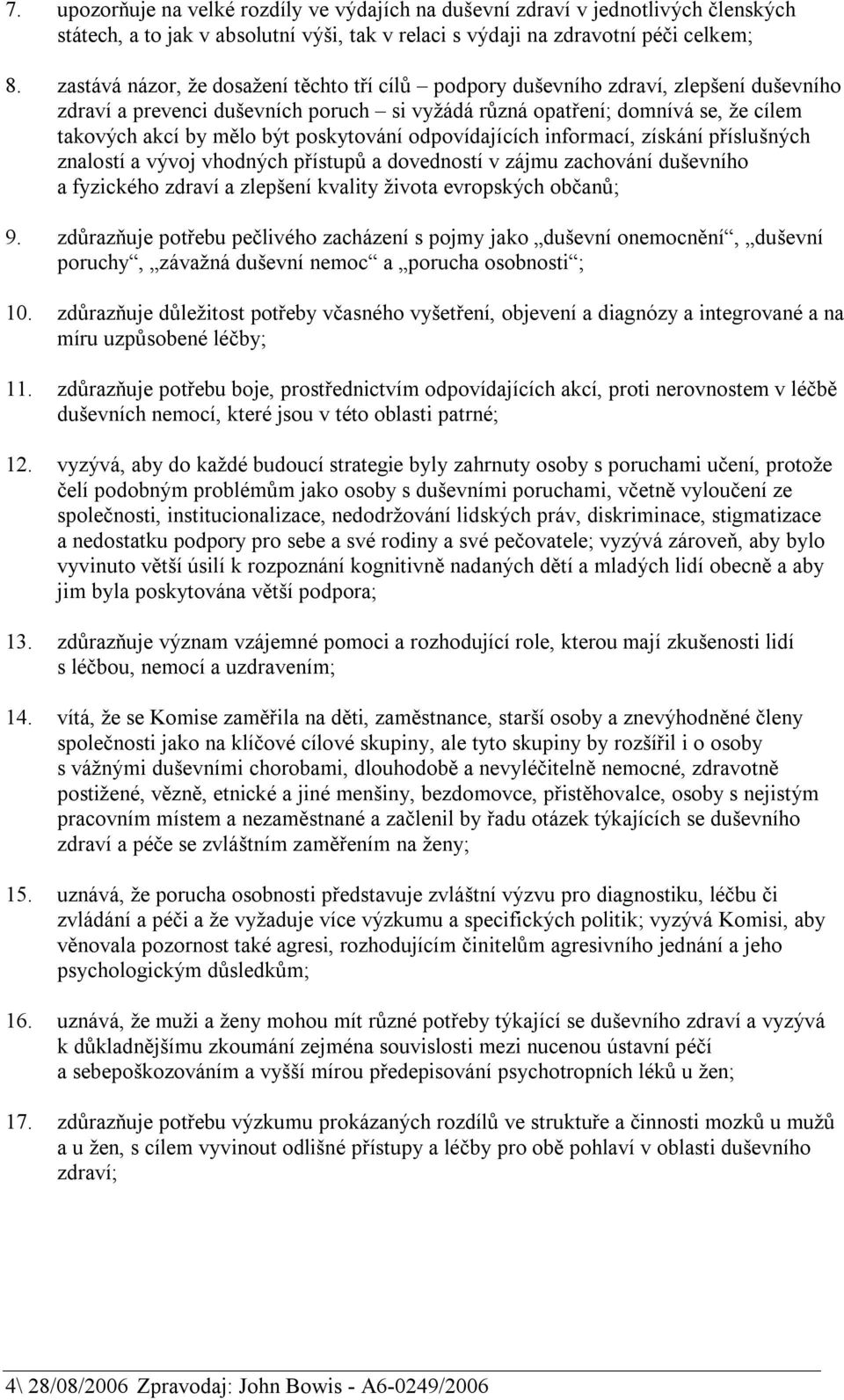 poskytování odpovídajících informací, získání příslušných znalostí a vývoj vhodných přístupů a dovedností v zájmu zachování duševního a fyzického zdraví a zlepšení kvality života evropských občanů; 9.