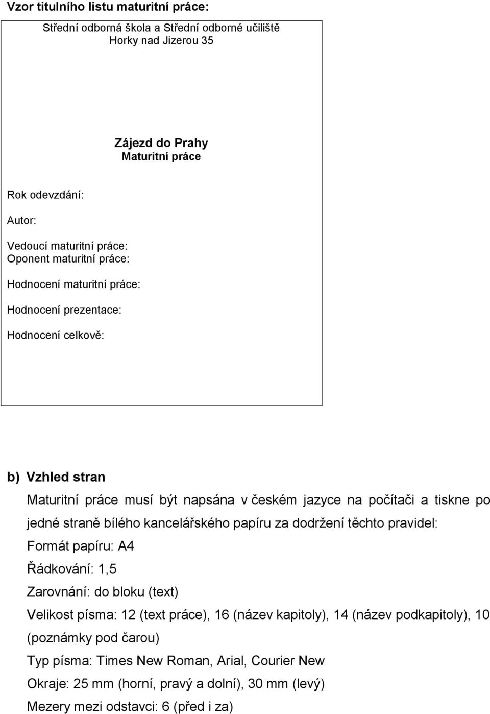 tiskne po jedné straně bílého kancelářského papíru za dodržení těchto pravidel: Formát papíru: A4 Řádkování: 1,5 Zarovnání: do bloku (text) Velikost písma: 12 (text práce), 16 (název