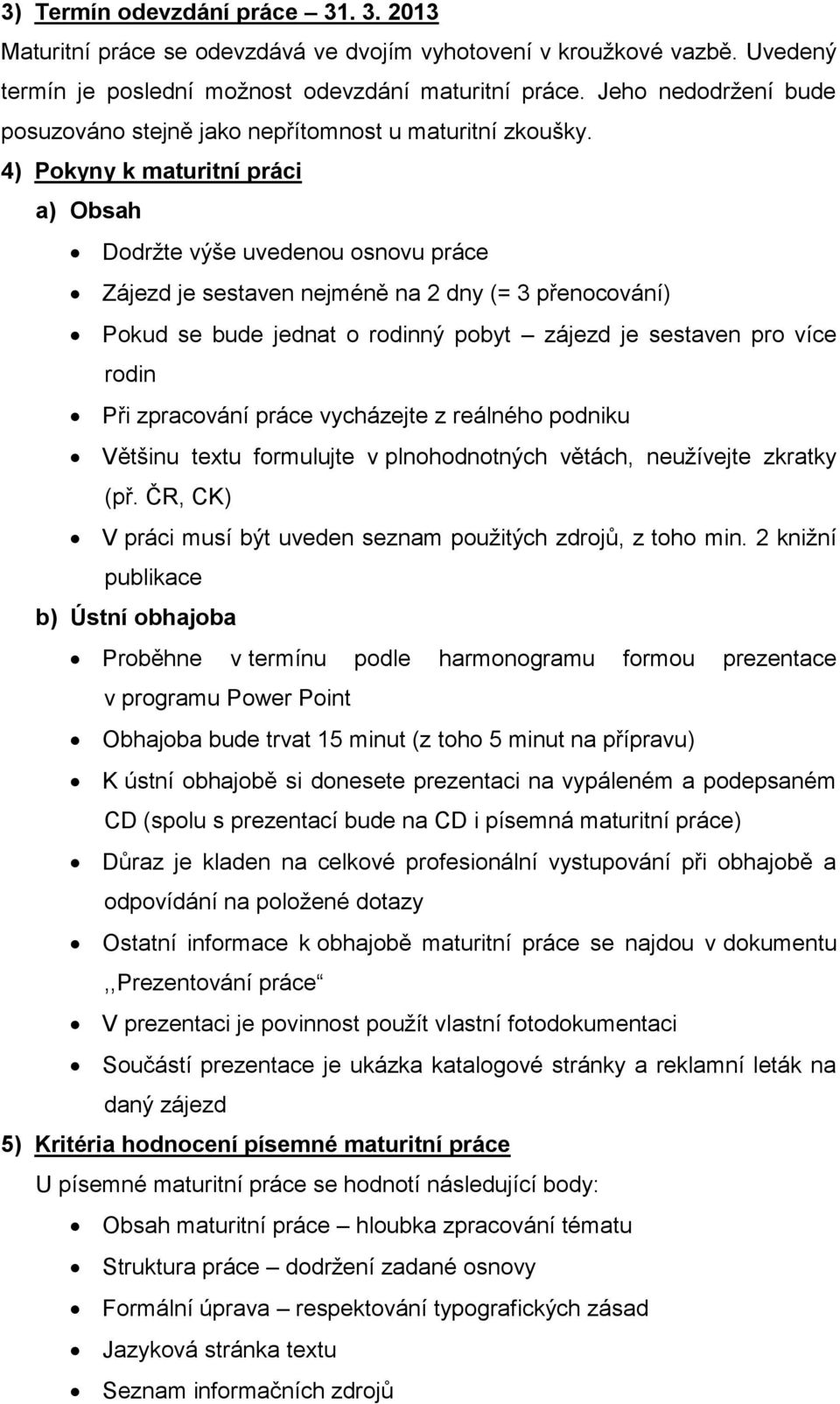 4) Pokyny k maturitní práci a) Obsah Dodržte výše uvedenou osnovu práce Zájezd je sestaven nejméně na 2 dny (= 3 přenocování) Pokud se bude jednat o rodinný pobyt zájezd je sestaven pro více rodin