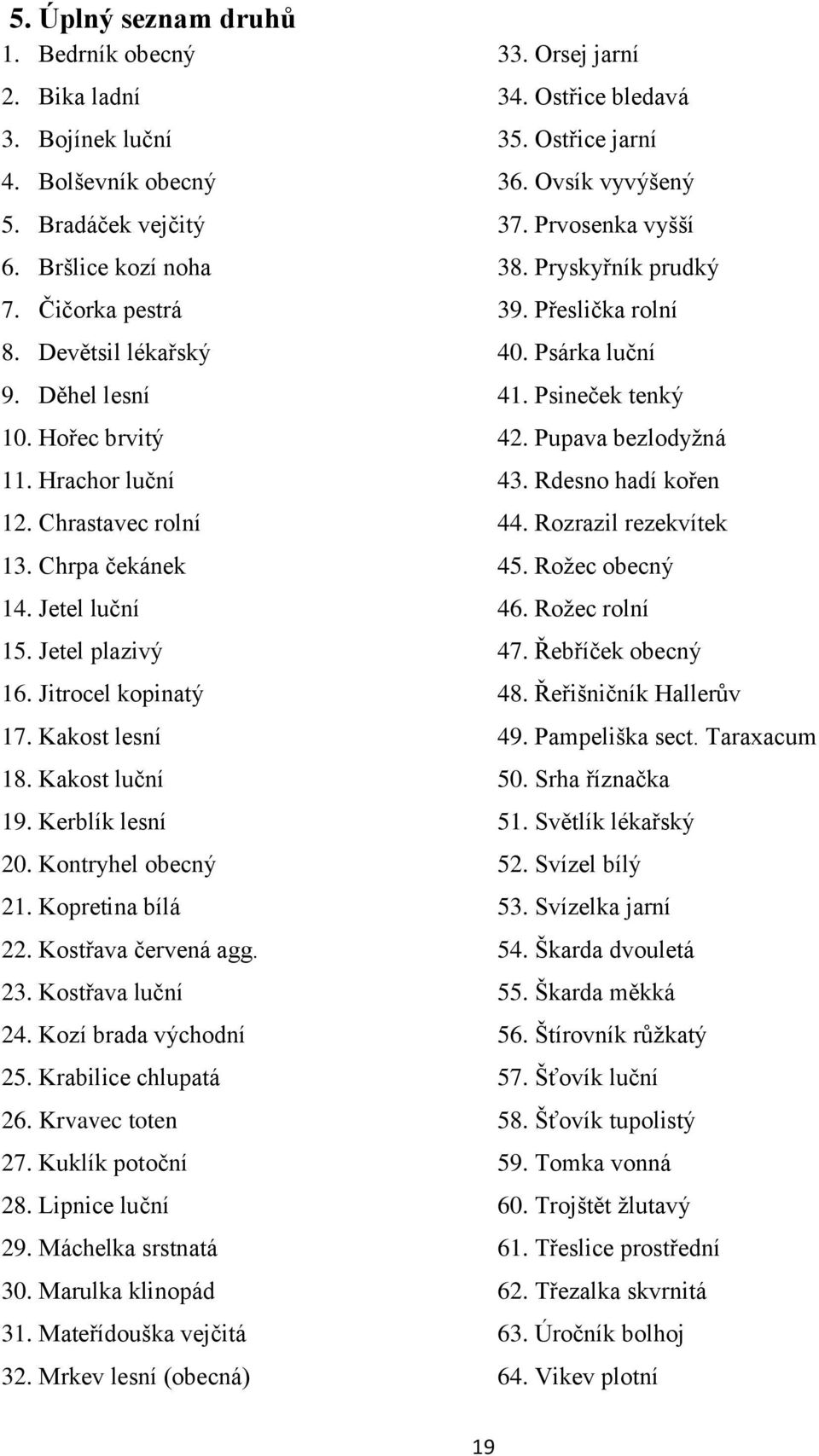 Kontryhel obecný 21. Kopretina bílá 22. Kostřava červená agg. 23. Kostřava luční 24. Kozí brada východní 25. Krabilice chlupatá 26. Krvavec toten 27. Kuklík potoční 28. Lipnice luční 29.