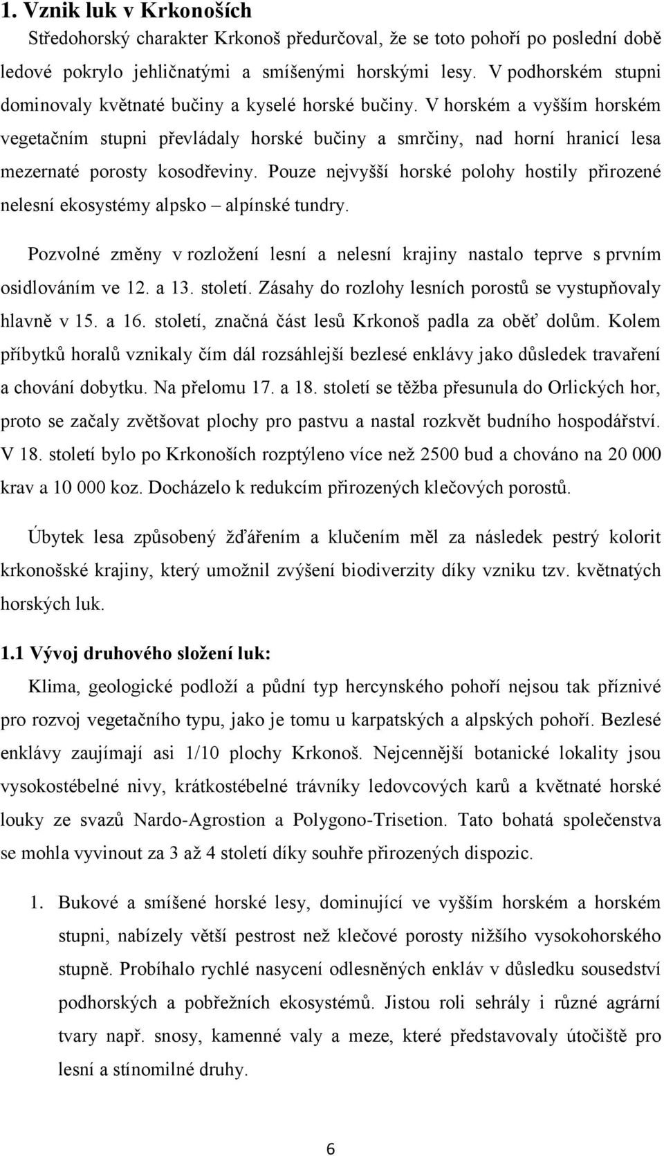 V horském a vyšším horském vegetačním stupni převládaly horské bučiny a smrčiny, nad horní hranicí lesa mezernaté porosty kosodřeviny.