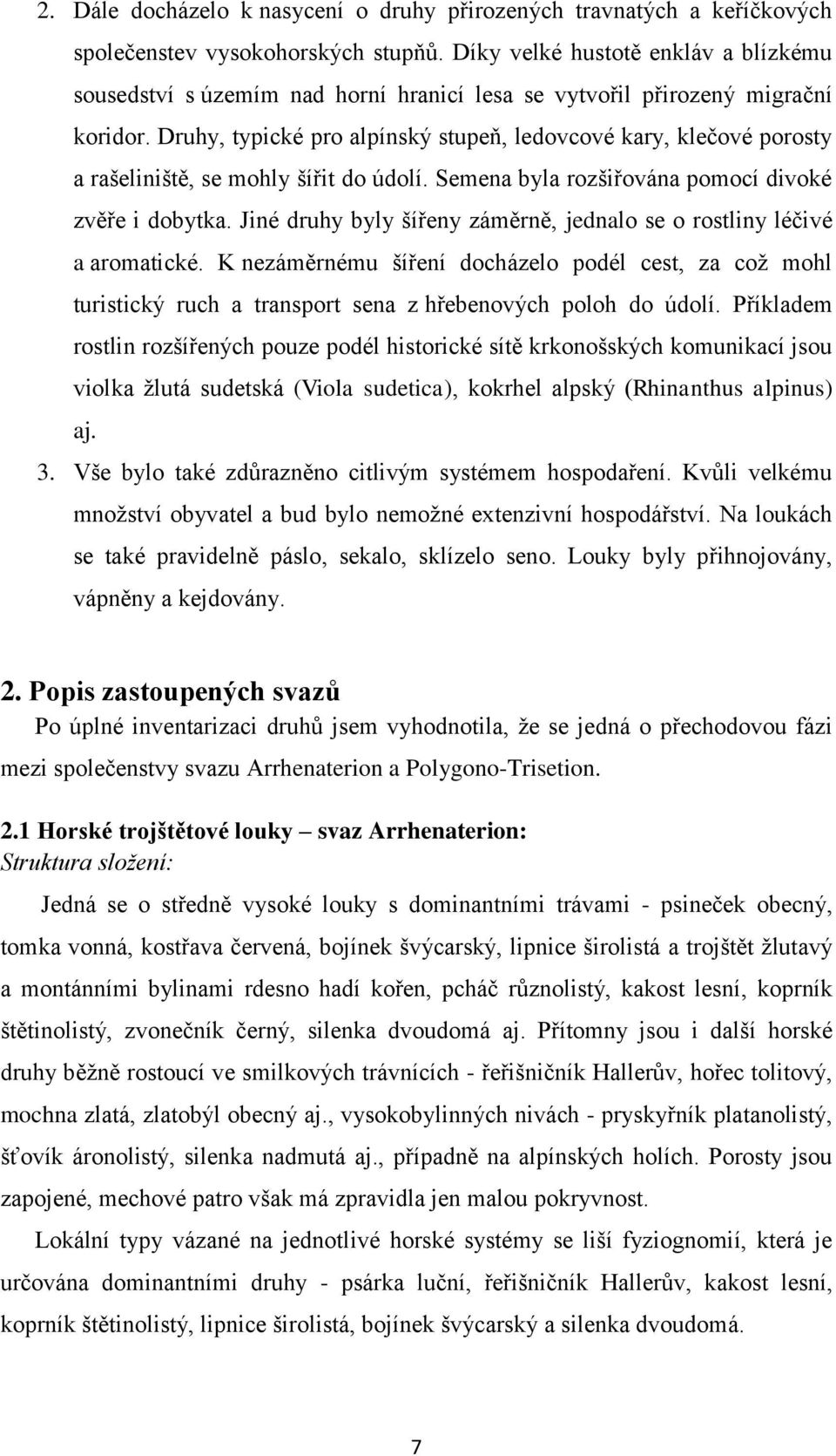 Druhy, typické pro alpínský stupeň, ledovcové kary, klečové porosty a rašeliniště, se mohly šířit do údolí. Semena byla rozšiřována pomocí divoké zvěře i dobytka.