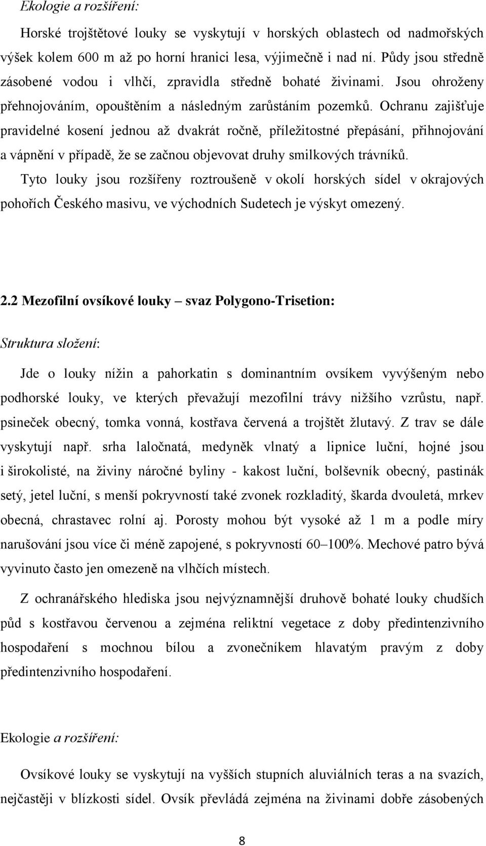 Ochranu zajišťuje pravidelné kosení jednou až dvakrát ročně, příležitostné přepásání, přihnojování a vápnění v případě, že se začnou objevovat druhy smilkových trávníků.