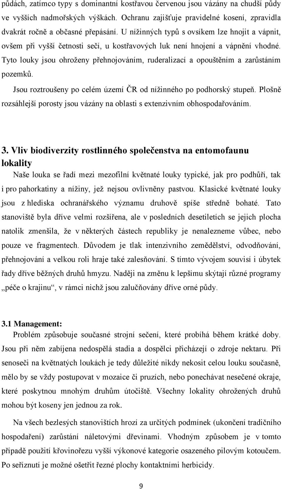 Tyto louky jsou ohroženy přehnojováním, ruderalizací a opouštěním a zarůstáním pozemků. Jsou roztroušeny po celém území ČR od nížinného po podhorský stupeň.