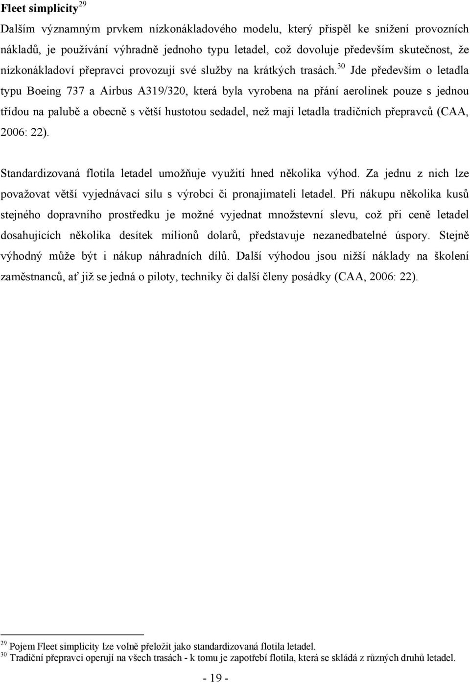 30 Jde především o letadla typu Boeing 737 a Airbus A319/320, která byla vyrobena na přání aerolinek pouze s jednou třídou na palubě a obecně s větší hustotou sedadel, než mají letadla tradičních