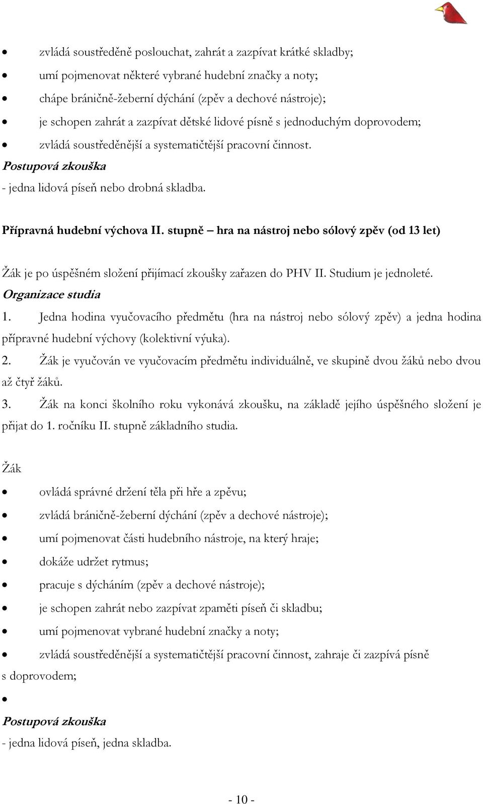 stupně hra na nástroj nebo sólový zpěv (od 13 let) je po úspěšném složení přijímací zkoušky zařazen do PHV II. Studium je jednoleté. Organizace studia 1.