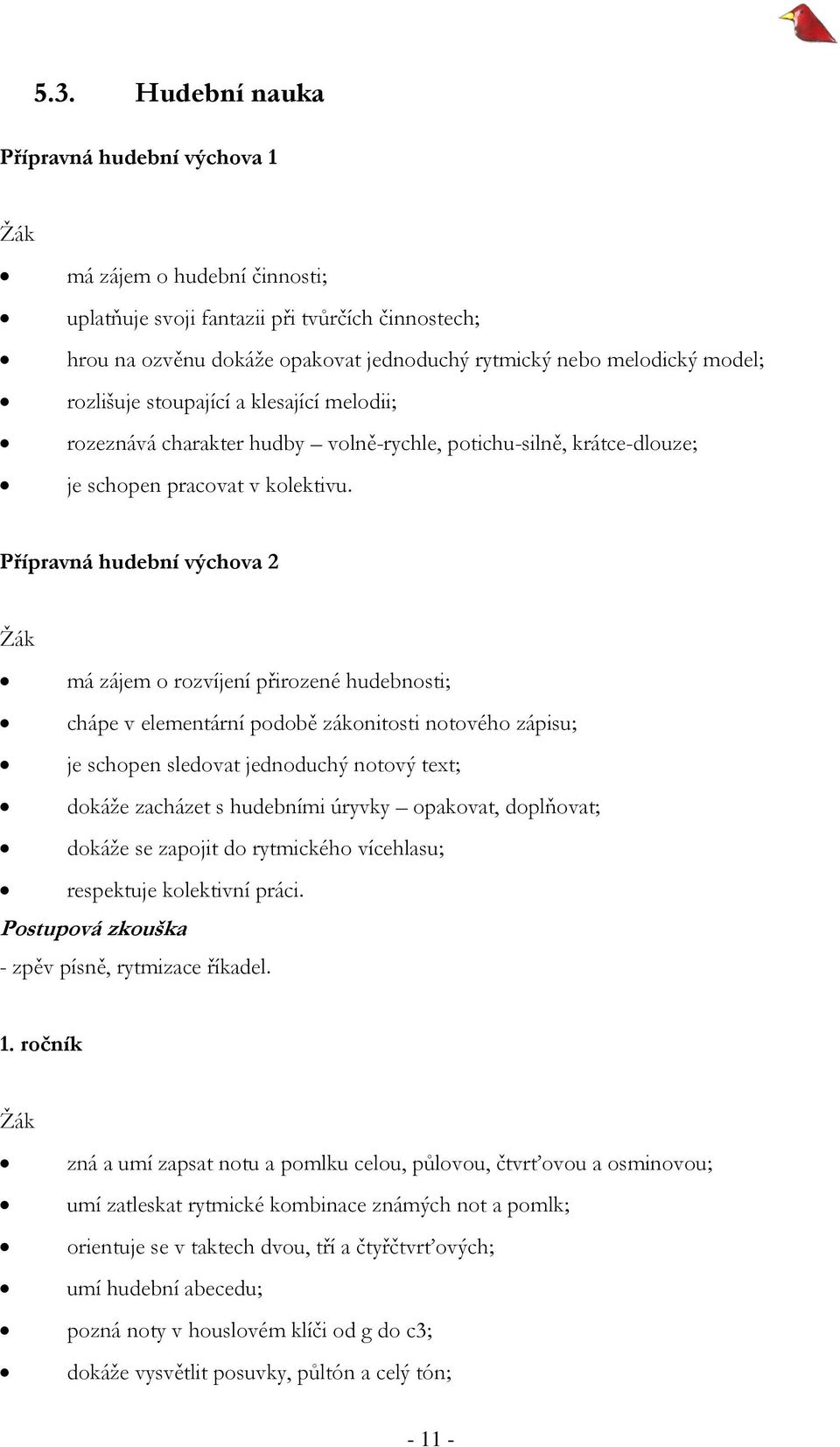 Přípravná hudební výchova 2 má zájem o rozvíjení přirozené hudebnosti; chápe v elementární podobě zákonitosti notového zápisu; je schopen sledovat jednoduchý notový text; dokáže zacházet s hudebními