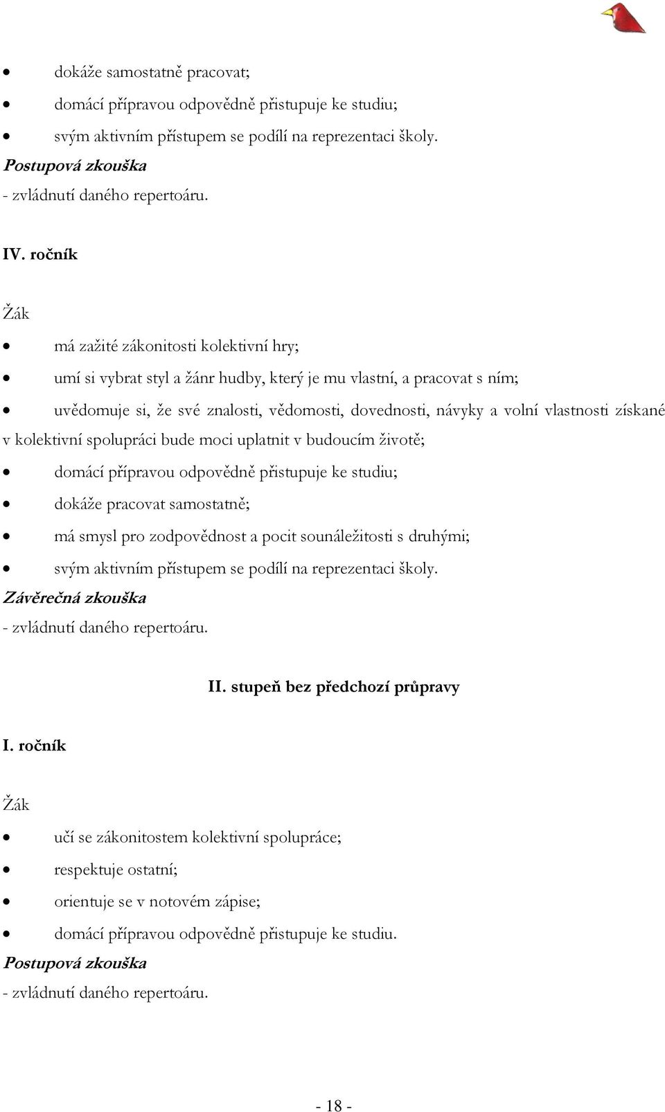 získané v kolektivní spolupráci bude moci uplatnit v budoucím životě; domácí přípravou odpovědně přistupuje ke studiu; dokáže pracovat samostatně; má smysl pro zodpovědnost a pocit sounáležitosti s