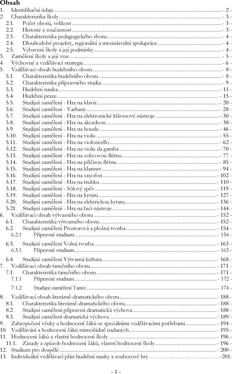 Vzdělávací obsah hudebního oboru... - 8-5.1. Charakteristika hudebního oboru... - 8-5.2. Charakteristika přípravného studia... - 9-5.3. Hudební nauka...- 11-5.4. Hudební praxe... - 15-5.5. Studijní zaměření - Hra na klavír.