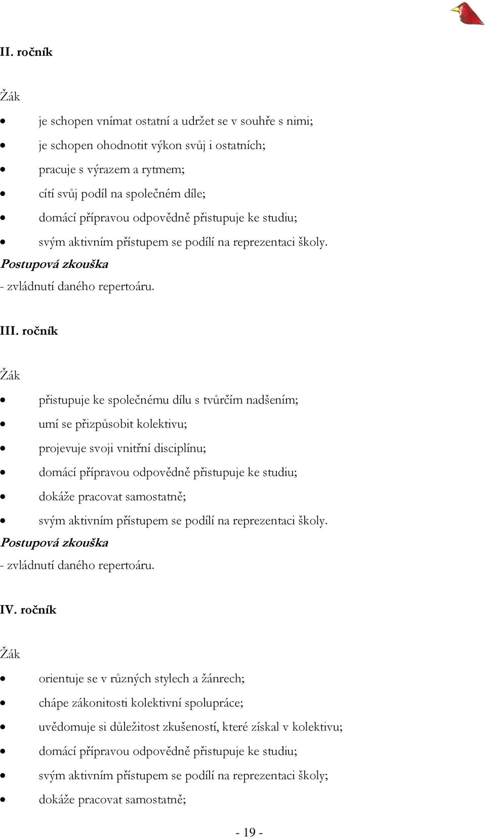 ročník přistupuje ke společnému dílu s tvůrčím nadšením; umí se přizpůsobit kolektivu; projevuje svoji vnitřní disciplínu; domácí přípravou odpovědně přistupuje ke studiu; dokáže pracovat samostatně;