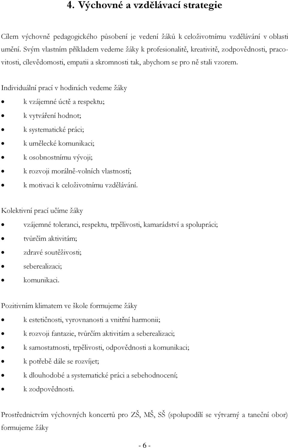 Individuální prací v hodinách vedeme žáky k vzájemné úctě a respektu; k vytváření hodnot; k systematické práci; k umělecké komunikaci; k osobnostnímu vývoji; k rozvoji morálně-volních vlastností; k